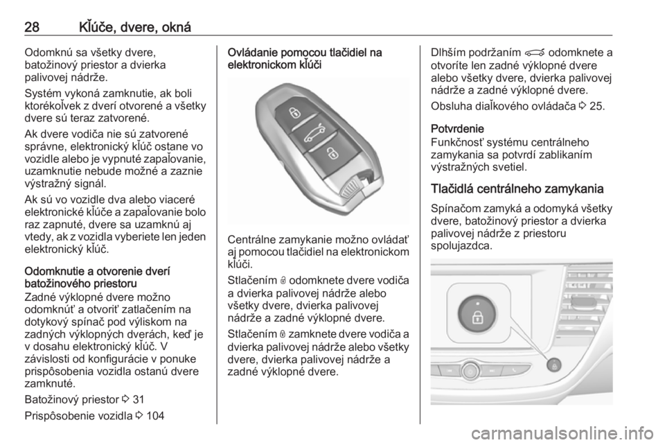 OPEL CROSSLAND X 2018  Používateľská príručka (in Slovak) 28Kľúče, dvere, oknáOdomknú sa všetky dvere,
batožinový priestor a dvierka
palivovej nádrže.
Systém vykoná zamknutie, ak boli
ktorékoľvek z dverí otvorené a všetky
dvere sú teraz zat