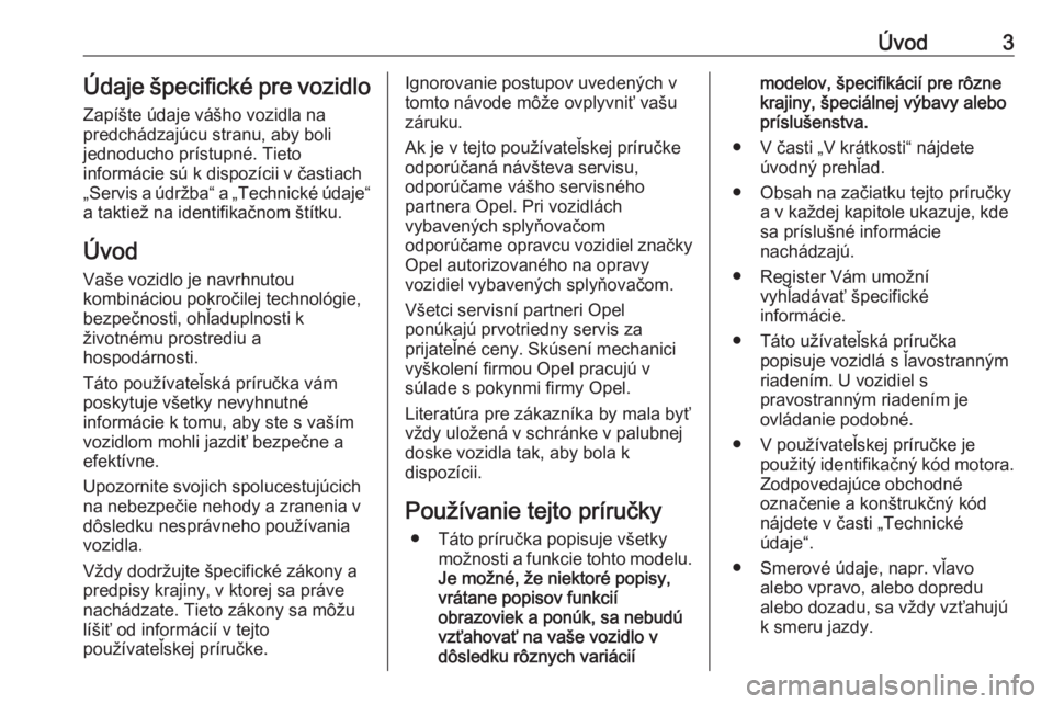 OPEL CROSSLAND X 2018  Používateľská príručka (in Slovak) Úvod3Údaje špecifické pre vozidloZapíšte údaje vášho vozidla na
predchádzajúcu stranu, aby boli
jednoducho prístupné. Tieto
informácie sú k dispozícii v častiach
„Servis a údržba�