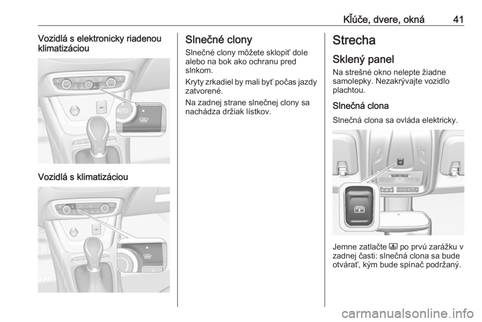 OPEL CROSSLAND X 2018  Používateľská príručka (in Slovak) Kľúče, dvere, okná41Vozidlá s elektronicky riadenou
klimatizáciou
Vozidlá s klimatizáciou
Slnečné clony
Slnečné clony môžete sklopiť dole
alebo na bok ako ochranu pred
slnkom.
Kryty zrk