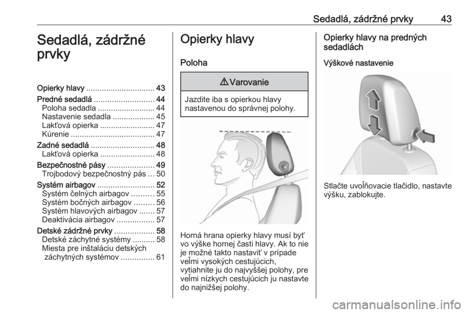 OPEL CROSSLAND X 2018  Používateľská príručka (in Slovak) Sedadlá, zádržné prvky43Sedadlá, zádržné
prvkyOpierky hlavy ............................... 43
Predné sedadlá ........................... 44
Poloha sedadla .......................... 44
Nast
