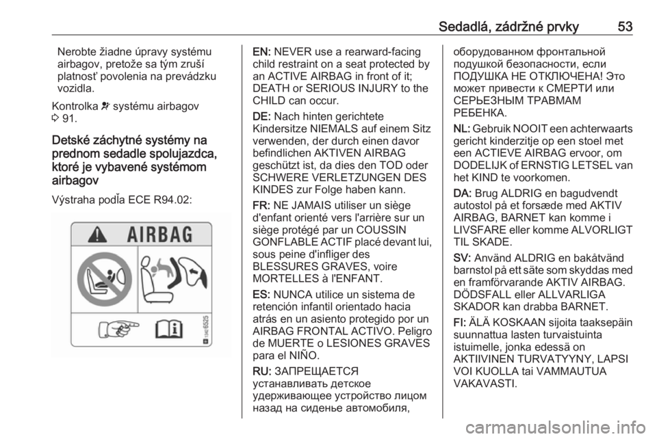 OPEL CROSSLAND X 2018  Používateľská príručka (in Slovak) Sedadlá, zádržné prvky53Nerobte žiadne úpravy systémuairbagov, pretože sa tým zruší
platnosť povolenia na prevádzku
vozidla.
Kontrolka  v systému airbagov
3  91.
Detské záchytné syst�