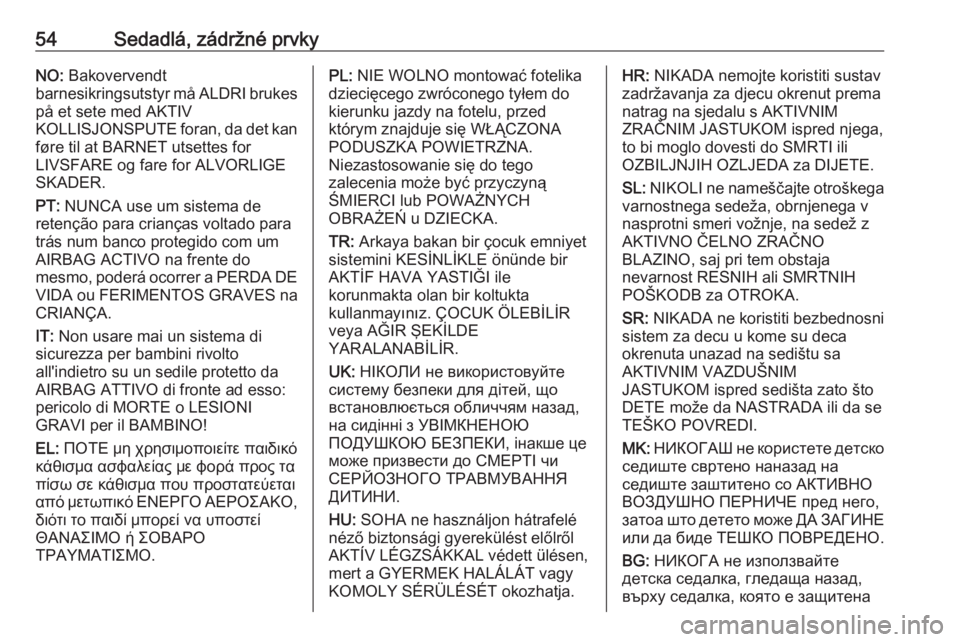 OPEL CROSSLAND X 2018  Používateľská príručka (in Slovak) 54Sedadlá, zádržné prvkyNO: Bakovervendt
barnesikringsutstyr må ALDRI brukes på et sete med AKTIV
KOLLISJONSPUTE foran, da det kan
føre til at BARNET utsettes for
LIVSFARE og fare for ALVORLIGE