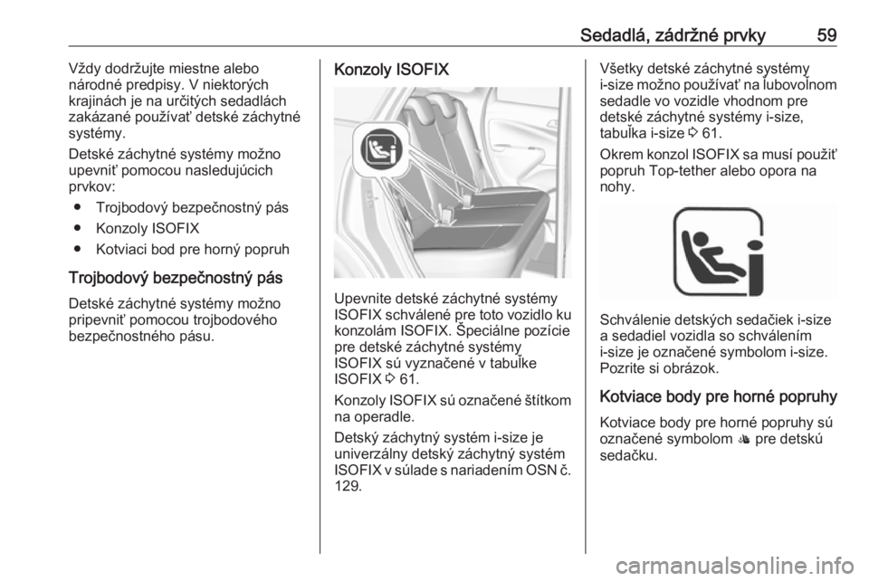 OPEL CROSSLAND X 2018  Používateľská príručka (in Slovak) Sedadlá, zádržné prvky59Vždy dodržujte miestne alebo
národné predpisy. V niektorých
krajinách je na určitých sedadlách
zakázané používať detské záchytné
systémy.
Detské záchytn