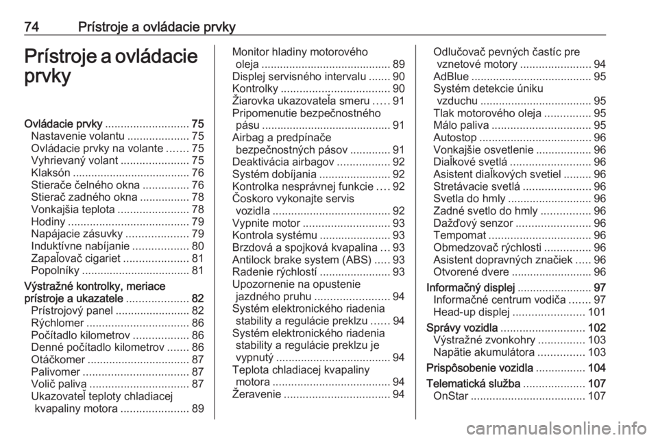 OPEL CROSSLAND X 2018  Používateľská príručka (in Slovak) 74Prístroje a ovládacie prvkyPrístroje a ovládacieprvkyOvládacie prvky ........................... 75
Nastavenie volantu ....................75
Ovládacie prvky na volante .......75
Vyhrievaný v