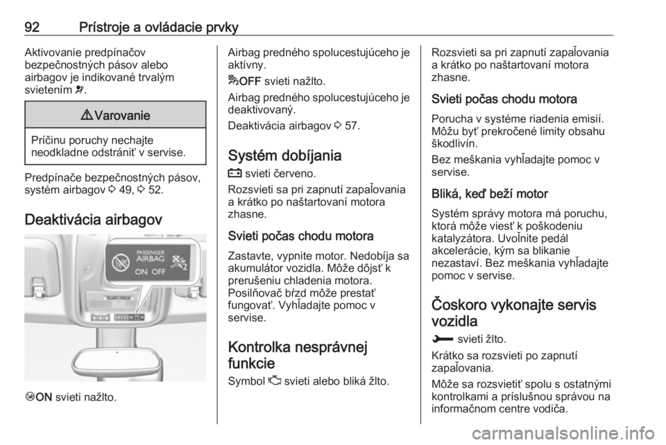 OPEL CROSSLAND X 2018  Používateľská príručka (in Slovak) 92Prístroje a ovládacie prvkyAktivovanie predpínačov
bezpečnostných pásov alebo
airbagov je indikované trvalým
svietením  v.9 Varovanie
Príčinu poruchy nechajte
neodkladne odstrániť v se