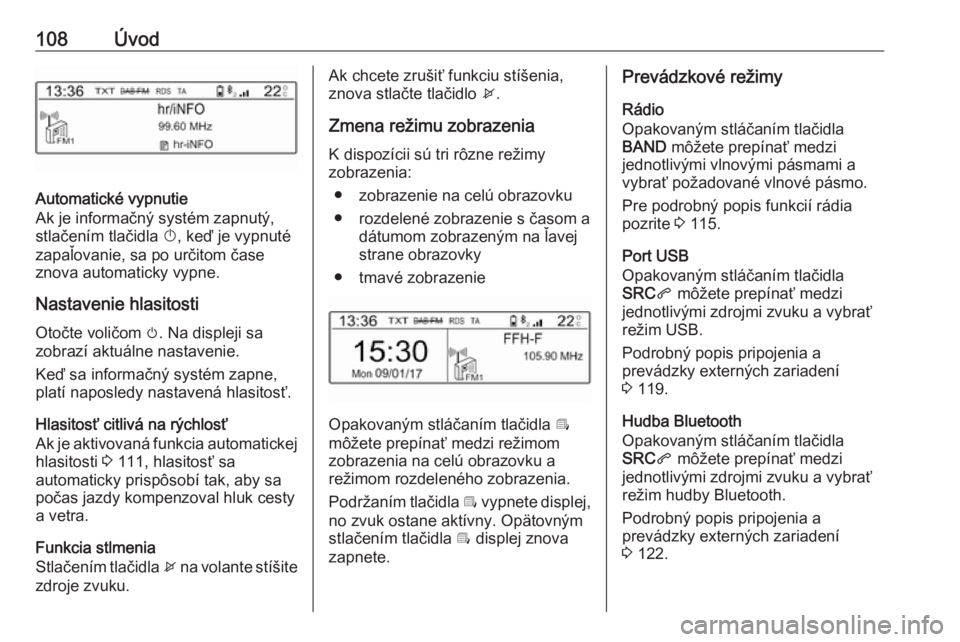 OPEL CROSSLAND X 2018.5  Návod na obsluhu informačného systému (in Slovak) 108Úvod
Automatické vypnutie
Ak je informačný systém zapnutý, stlačením tlačidla  X, keď je vypnuté
zapaľovanie, sa po určitom čase
znova automaticky vypne.
Nastavenie hlasitosti Otočte