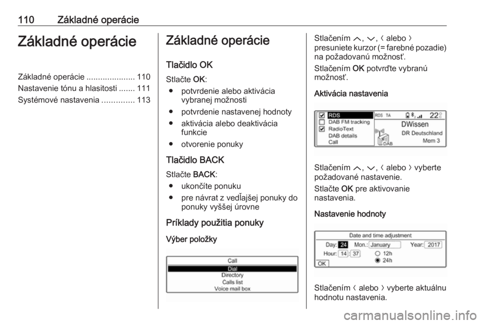 OPEL CROSSLAND X 2018.5  Návod na obsluhu informačného systému (in Slovak) 110Základné operácieZákladné operácieZákladné operácie.....................110
Nastavenie tónu a hlasitosti .......111
Systémové nastavenia ..............113Základné operácie
Tlačidlo 