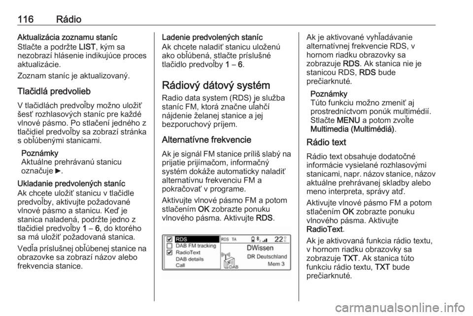 OPEL CROSSLAND X 2018.5  Návod na obsluhu informačného systému (in Slovak) 116RádioAktualizácia zoznamu staníc
Stlačte a podržte  LIST, kým sa
nezobrazí hlásenie indikujúce proces
aktualizácie.
Zoznam staníc je aktualizovaný.
Tlačidlá predvolieb V tlačidlách 