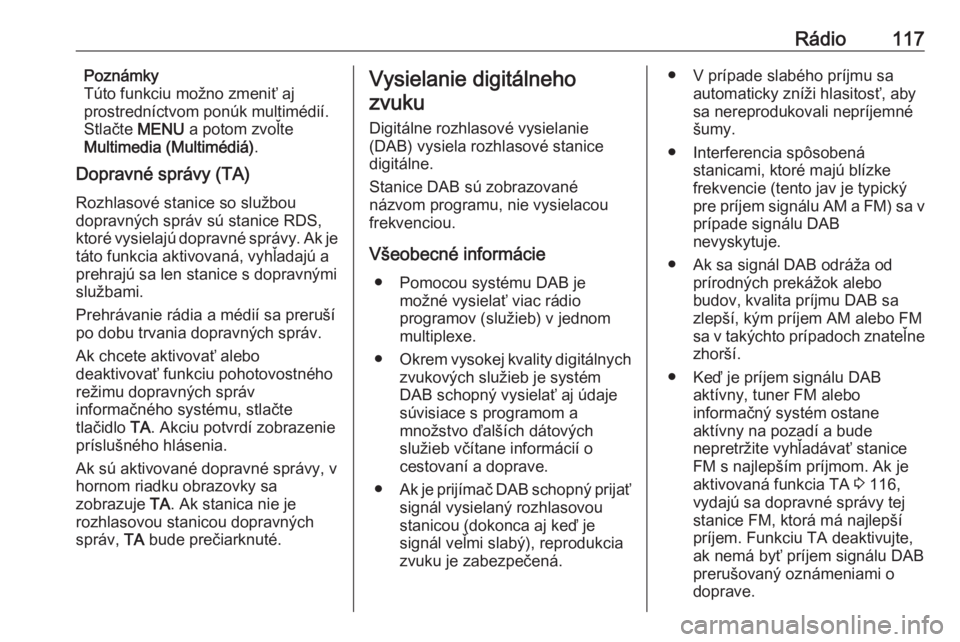 OPEL CROSSLAND X 2018.5  Návod na obsluhu informačného systému (in Slovak) Rádio117Poznámky
Túto funkciu možno zmeniť aj
prostredníctvom ponúk multimédií.
Stlačte  MENU a potom zvoľte
Multimedia (Multimédiá) .
Dopravné správy (TA)
Rozhlasové stanice so služb