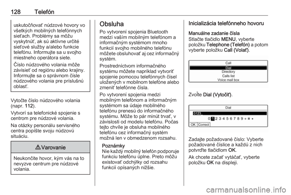 OPEL CROSSLAND X 2018.5  Návod na obsluhu informačného systému (in Slovak) 128Telefónuskutočňovať núdzové hovory vo
všetkých mobilných telefónnych sieťach. Problémy sa môžu
vyskytnúť, ak sú aktívne určité
sieťové služby a/alebo funkcie
telefónu. Infor