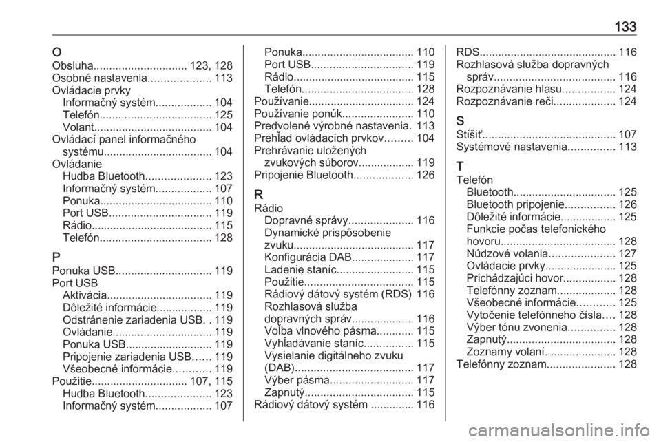OPEL CROSSLAND X 2018.5  Návod na obsluhu informačného systému (in Slovak) 133OObsluha .............................. 123, 128
Osobné nastavenia ....................113
Ovládacie prvky Informačný systém ..................104
Telefón ....................................
