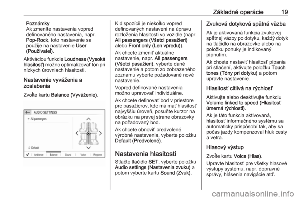 OPEL CROSSLAND X 2018.5  Návod na obsluhu informačného systému (in Slovak) Základné operácie19Poznámky
Ak zmeníte nastavenia vopred
definovaného nastavenia, napr.
Pop-Rock , toto nastavenie sa
použije na nastavenie  User
(Používateľ) .
Aktiváciou funkcie  Loudness