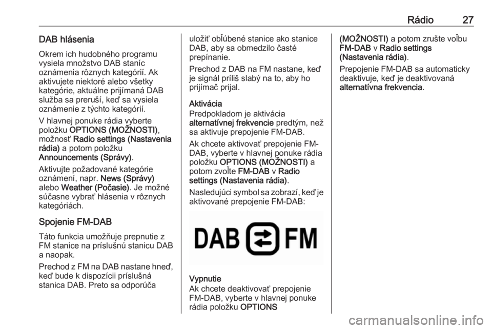 OPEL CROSSLAND X 2018.5  Návod na obsluhu informačného systému (in Slovak) Rádio27DAB hláseniaOkrem ich hudobného programu
vysiela množstvo DAB staníc
oznámenia rôznych kategórií. Ak
aktivujete niektoré alebo všetky
kategórie, aktuálne prijímaná DAB
služba sa