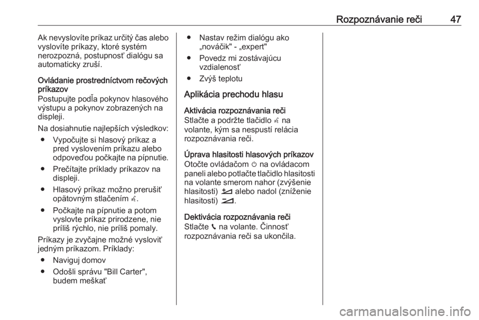 OPEL CROSSLAND X 2018.5  Návod na obsluhu informačného systému (in Slovak) Rozpoznávanie reči47Ak nevyslovíte príkaz určitý čas alebo
vyslovíte príkazy, ktoré systém
nerozpozná, postupnosť dialógu sa
automaticky zruší.
Ovládanie prostredníctvom rečových
p
