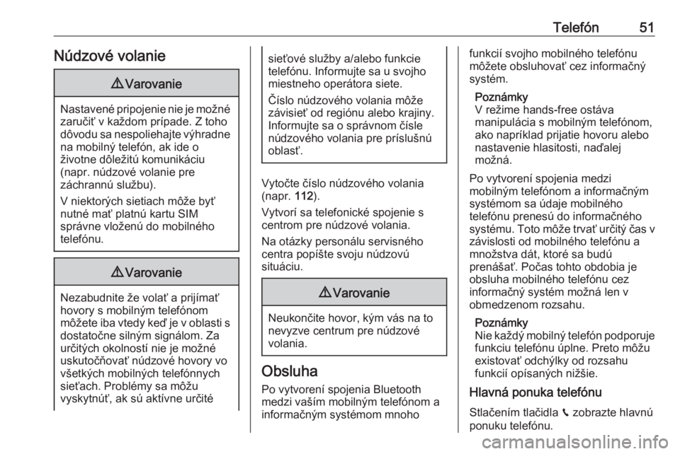 OPEL CROSSLAND X 2018.5  Návod na obsluhu informačného systému (in Slovak) Telefón51Núdzové volanie9Varovanie
Nastavené pripojenie nie je možné
zaručiť v každom prípade. Z toho
dôvodu sa nespoliehajte výhradne na mobilný telefón, ak ide o
životne dôležitú k