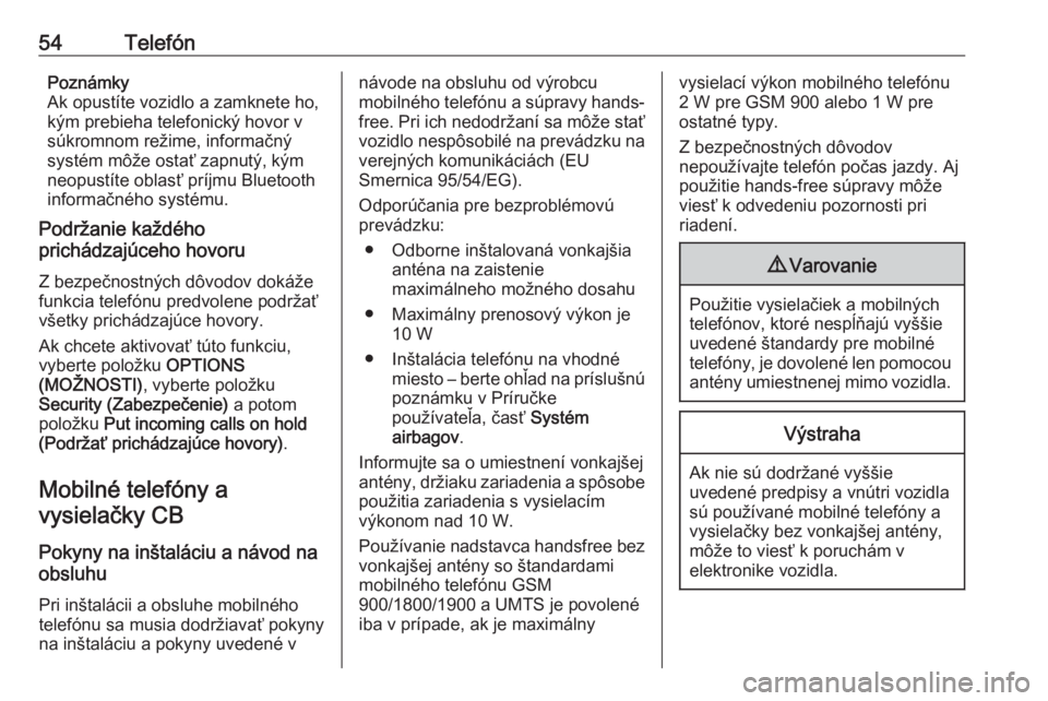 OPEL CROSSLAND X 2018.5  Návod na obsluhu informačného systému (in Slovak) 54TelefónPoznámky
Ak opustíte vozidlo a zamknete ho, kým prebieha telefonický hovor v
súkromnom režime, informačný systém môže ostať zapnutý, kým
neopustíte oblasť príjmu Bluetooth i
