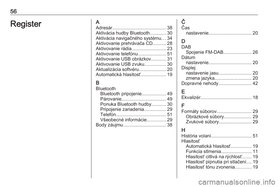 OPEL CROSSLAND X 2018.5  Návod na obsluhu informačného systému (in Slovak) 56RegisterAAdresár ......................................... 38
Aktivácia hudby Bluetooth ............30
Aktivácia navigačného systému ...34
Aktivovanie prehrávača CD ..........28
Aktivovanie 