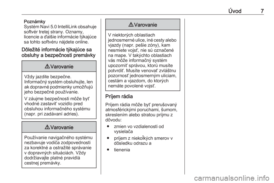OPEL CROSSLAND X 2018.5  Návod na obsluhu informačného systému (in Slovak) Úvod7Poznámky
Systém Navi 5.0 IntelliLink obsahuje
softvér tretej strany. Oznamy,
licencie a ďalšie informácie týkajúce
sa tohto softvéru nájdete online.
Dôležité informácie týkajúce 