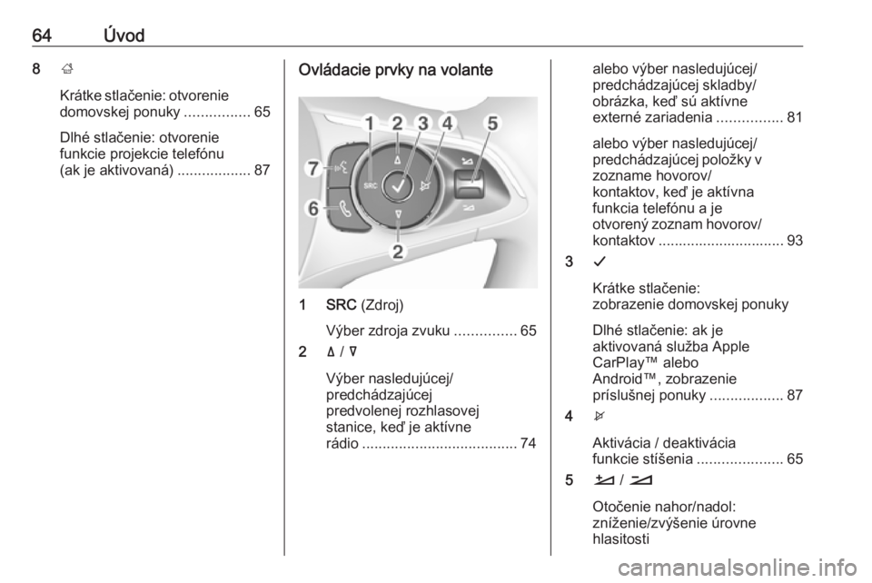 OPEL CROSSLAND X 2018.5  Návod na obsluhu informačného systému (in Slovak) 64Úvod8;
Krátke stlačenie: otvorenie domovskej ponuky ................65
Dlhé stlačenie: otvorenie
funkcie projekcie telefónu
(ak je aktivovaná) ..................87Ovládacie prvky na volante
