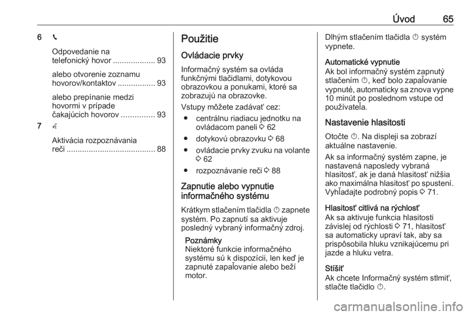 OPEL CROSSLAND X 2018.5  Návod na obsluhu informačného systému (in Slovak) Úvod656v
Odpovedanie na
telefonický hovor ...................93
alebo otvorenie zoznamu
hovorov/kontaktov .................93
alebo prepínanie medzi
hovormi v prípade
čakajúcich hovorov ........