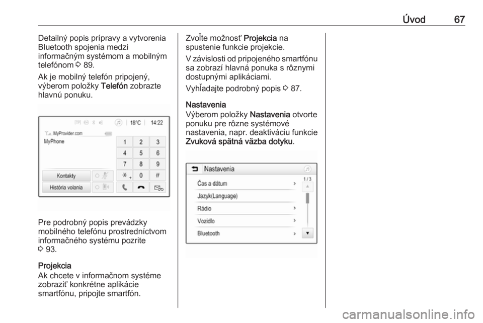 OPEL CROSSLAND X 2018.5  Návod na obsluhu informačného systému (in Slovak) Úvod67Detailný popis prípravy a vytvorenia
Bluetooth spojenia medzi
informačným systémom a mobilným
telefónom  3 89.
Ak je mobilný telefón pripojený,
výberom položky  Telefón zobrazte
hl