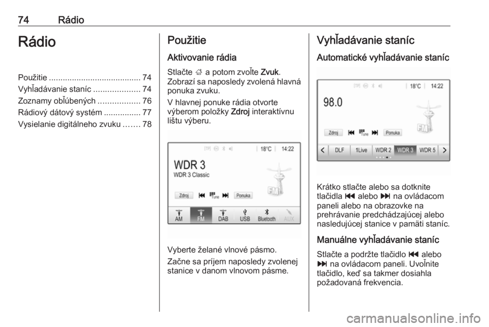 OPEL CROSSLAND X 2018.5  Návod na obsluhu informačného systému (in Slovak) 74RádioRádioPoužitie........................................ 74
Vyhľadávanie staníc ....................74
Zoznamy obľúbených ..................76
Rádiový dátový systém ................7