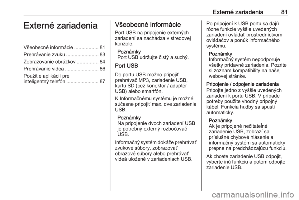 OPEL CROSSLAND X 2018.5  Návod na obsluhu informačného systému (in Slovak) Externé zariadenia81Externé zariadeniaVšeobecné informácie.................81
Prehrávanie zvuku .......................83
Zobrazovanie obrázkov ...............84
Prehrávanie videa ............