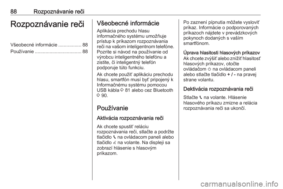 OPEL CROSSLAND X 2018.5  Návod na obsluhu informačného systému (in Slovak) 88Rozpoznávanie rečiRozpoznávanie rečiVšeobecné informácie.................88
Používanie ................................... 88Všeobecné informácie
Aplikácia prechodu hlasu
informačného