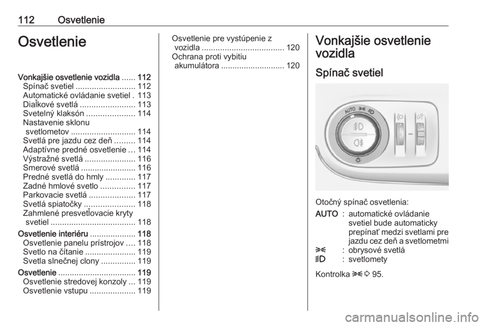 OPEL CROSSLAND X 2018.5  Používateľská príručka (in Slovak) 112OsvetlenieOsvetlenieVonkajšie osvetlenie vozidla......112
Spínač svetiel .......................... 112
Automatické ovládanie svetiel . 113
Diaľkové svetlá ........................ 113
Svet