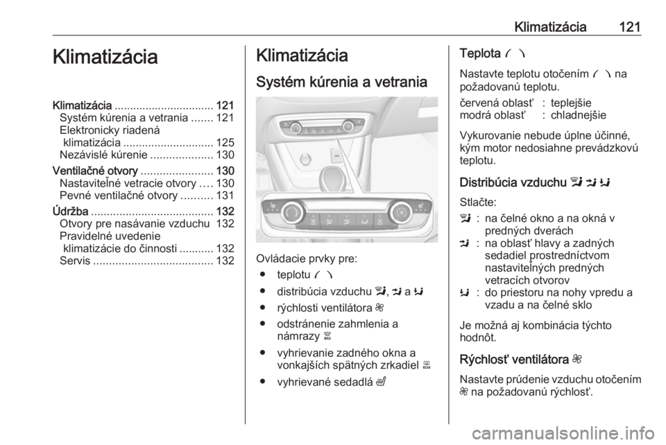 OPEL CROSSLAND X 2018.5  Používateľská príručka (in Slovak) Klimatizácia121KlimatizáciaKlimatizácia................................ 121
Systém kúrenia a vetrania .......121
Elektronicky riadená klimatizácia ............................. 125
Nezávislé 