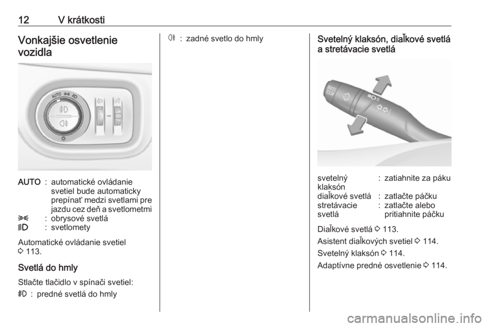 OPEL CROSSLAND X 2018.5  Používateľská príručka (in Slovak) 12V krátkostiVonkajšie osvetlenievozidlaAUTO:automatické ovládanie
svetiel bude automaticky
prepínať medzi svetlami pre jazdu cez deň a svetlometmi8:obrysové svetlá9:svetlomety
Automatické o