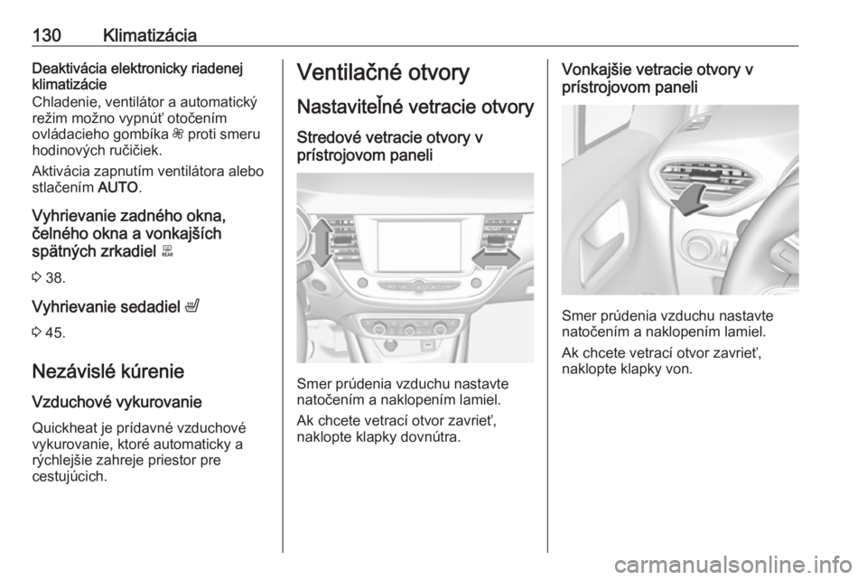 OPEL CROSSLAND X 2018.5  Používateľská príručka (in Slovak) 130KlimatizáciaDeaktivácia elektronicky riadenej
klimatizácie
Chladenie, ventilátor a automatický
režim možno vypnúť otočením
ovládacieho gombíka  Z proti smeru
hodinových ručičiek.
Ak
