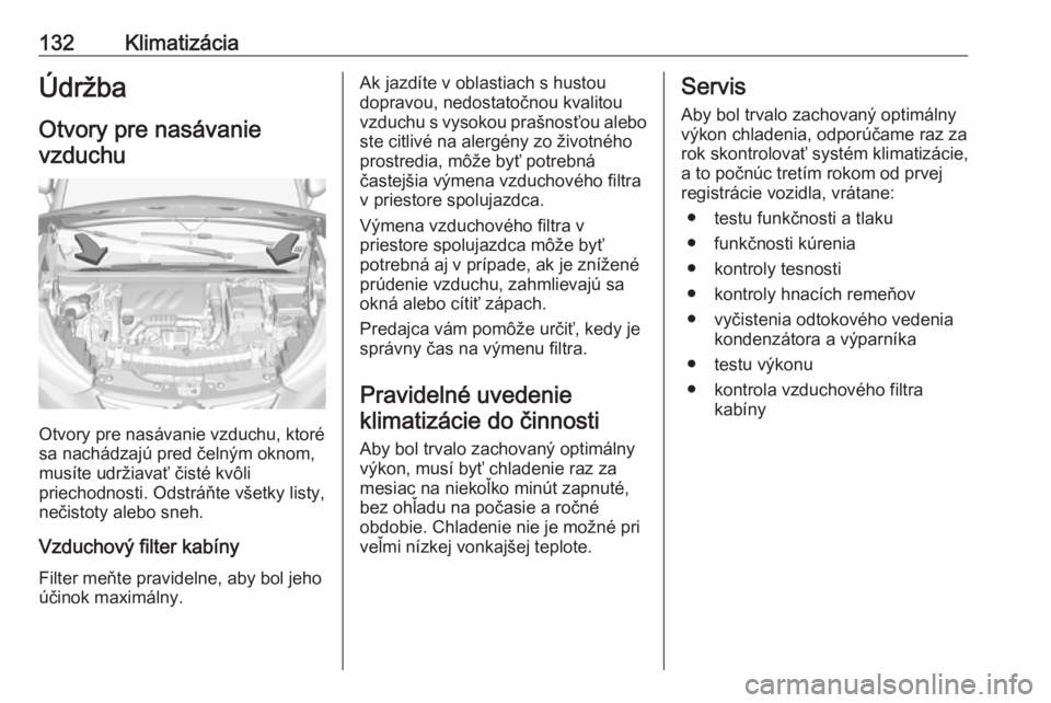 OPEL CROSSLAND X 2018.5  Používateľská príručka (in Slovak) 132KlimatizáciaÚdržbaOtvory pre nasávanie
vzduchu
Otvory pre nasávanie vzduchu, ktoré
sa nachádzajú pred čelným oknom, musíte udržiavať čisté kvôli
priechodnosti. Odstráňte všetky l