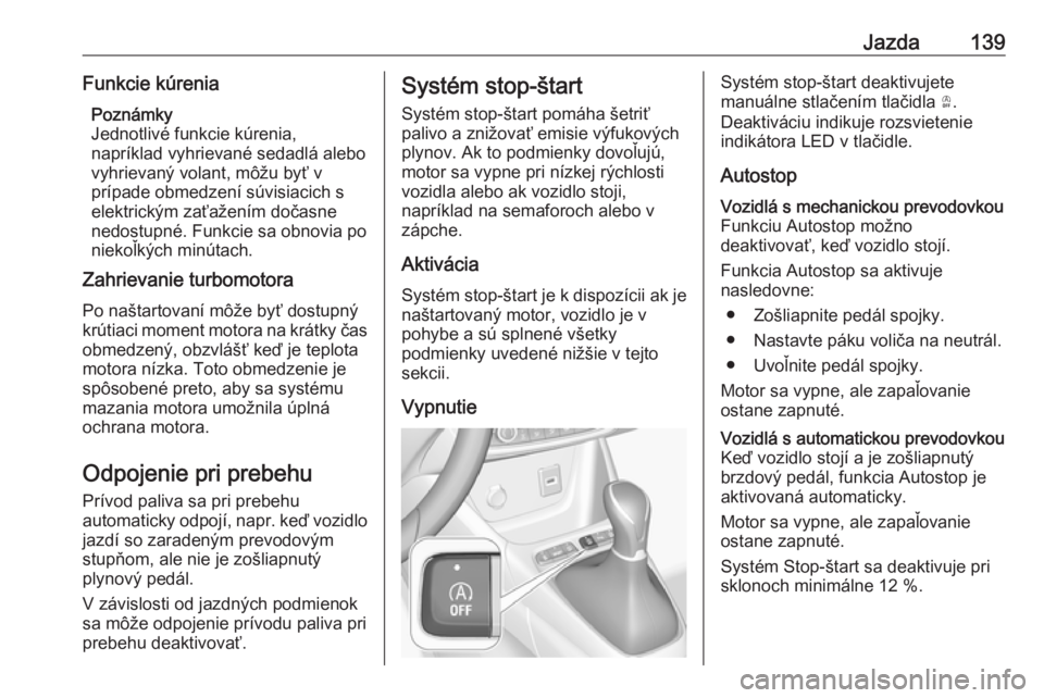OPEL CROSSLAND X 2018.5  Používateľská príručka (in Slovak) Jazda139Funkcie kúreniaPoznámky
Jednotlivé funkcie kúrenia,
napríklad vyhrievané sedadlá alebo vyhrievaný volant, môžu byť v
prípade obmedzení súvisiacich s
elektrickým zaťažením do�