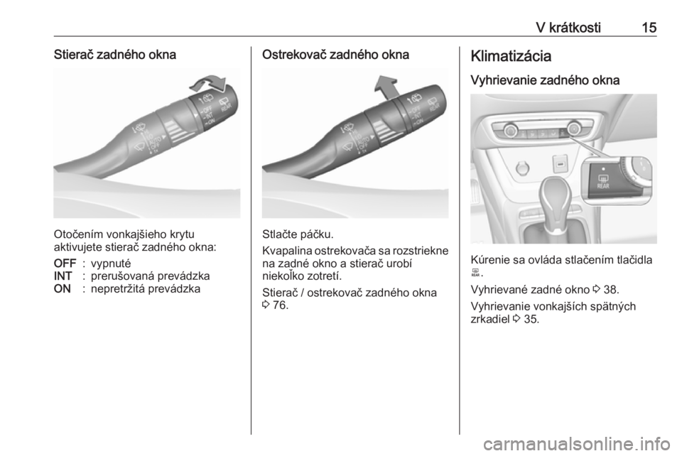 OPEL CROSSLAND X 2018.5  Používateľská príručka (in Slovak) V krátkosti15Stierač zadného okna
Otočením vonkajšieho krytu
aktivujete stierač zadného okna:
OFF:vypnutéINT:prerušovaná prevádzkaON:nepretržitá prevádzkaOstrekovač zadného okna
Stla�