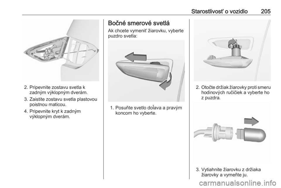 OPEL CROSSLAND X 2018.5  Používateľská príručka (in Slovak) Starostlivosť o vozidlo205
2. Pripevnite zostavu svetla kzadným výklopným dverám.
3. Zaistite zostavu svetla plastovou poistnou maticou.
4. Pripevnite kryt k zadným výklopným dverám.
Bočné 