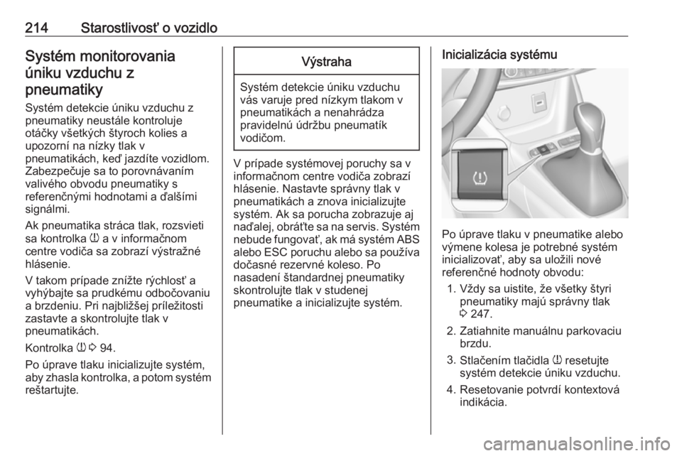OPEL CROSSLAND X 2018.5  Používateľská príručka (in Slovak) 214Starostlivosť o vozidloSystém monitorovaniaúniku vzduchu zpneumatiky
Systém detekcie úniku vzduchu zpneumatiky neustále kontroluje
otáčky všetkých štyroch kolies a
upozorní na nízky tl