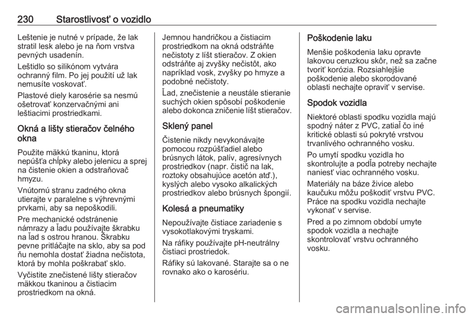 OPEL CROSSLAND X 2018.5  Používateľská príručka (in Slovak) 230Starostlivosť o vozidloLeštenie je nutné v prípade, že lak
stratil lesk alebo je na ňom vrstva
pevných usadenín.
Leštidlo so silikónom vytvára
ochranný film. Po jej použití už lak
ne