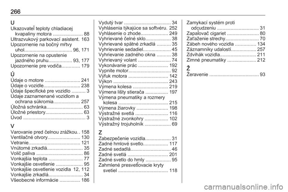 OPEL CROSSLAND X 2018.5  Používateľská príručka (in Slovak) 266UUkazovateľ teploty chladiacej kvapaliny motora  ......................88
Ultrazvukový parkovací asistent. 163
Upozornenie na bočný mŕtvy uhol ................................... 96, 171
Upoz