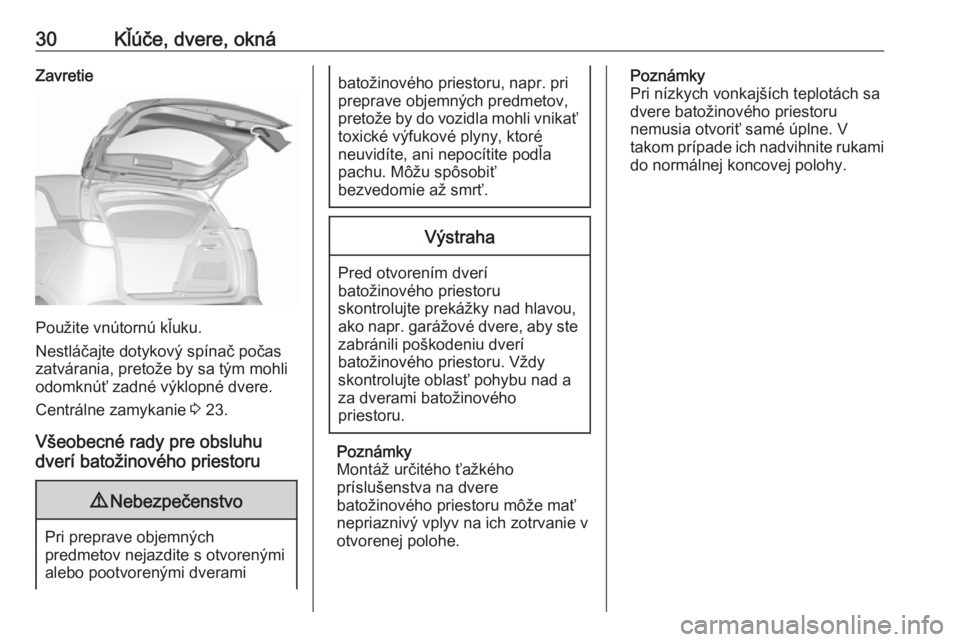 OPEL CROSSLAND X 2018.5  Používateľská príručka (in Slovak) 30Kľúče, dvere, oknáZavretie
Použite vnútornú kľuku.
Nestláčajte dotykový spínač počas
zatvárania, pretože by sa tým mohli
odomknúť zadné výklopné dvere.
Centrálne zamykanie  3 