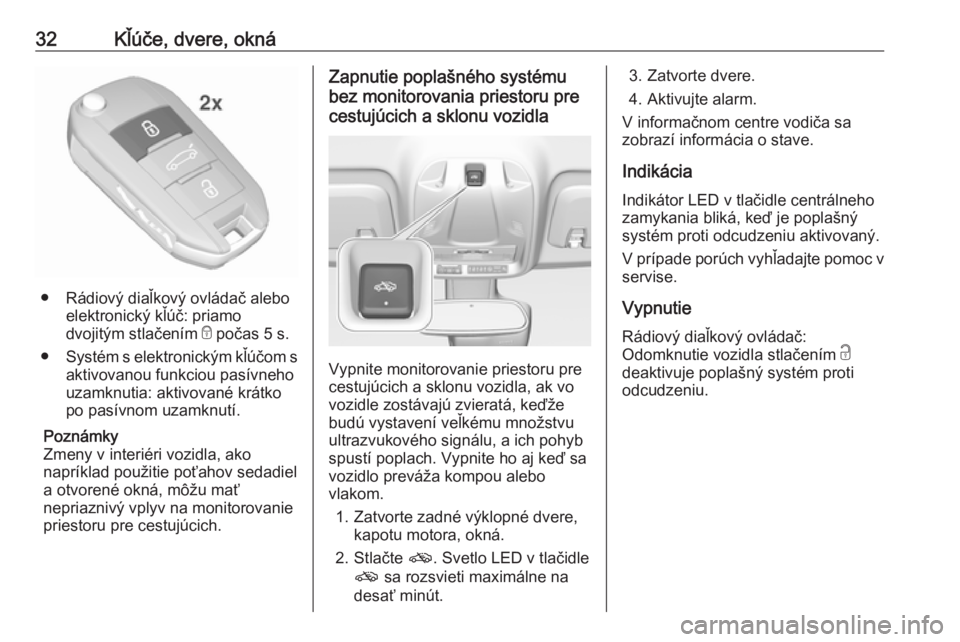 OPEL CROSSLAND X 2018.5  Používateľská príručka (in Slovak) 32Kľúče, dvere, okná
● Rádiový diaľkový ovládač aleboelektronický kľúč: priamo
dvojitým stlačením  e počas 5 s.
● Systém s elektronickým kľúčom s
aktivovanou funkciou pasív