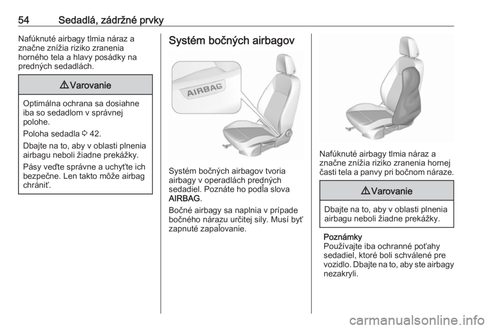OPEL CROSSLAND X 2018.5  Používateľská príručka (in Slovak) 54Sedadlá, zádržné prvkyNafúknuté airbagy tlmia náraz a
značne znížia riziko zranenia
horného tela a hlavy posádky na
predných sedadlách.9 Varovanie
Optimálna ochrana sa dosiahne
iba so