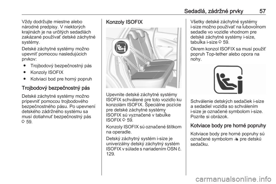 OPEL CROSSLAND X 2018.5  Používateľská príručka (in Slovak) Sedadlá, zádržné prvky57Vždy dodržujte miestne alebo
národné predpisy. V niektorých
krajinách je na určitých sedadlách
zakázané používať detské záchytné
systémy.
Detské záchytn