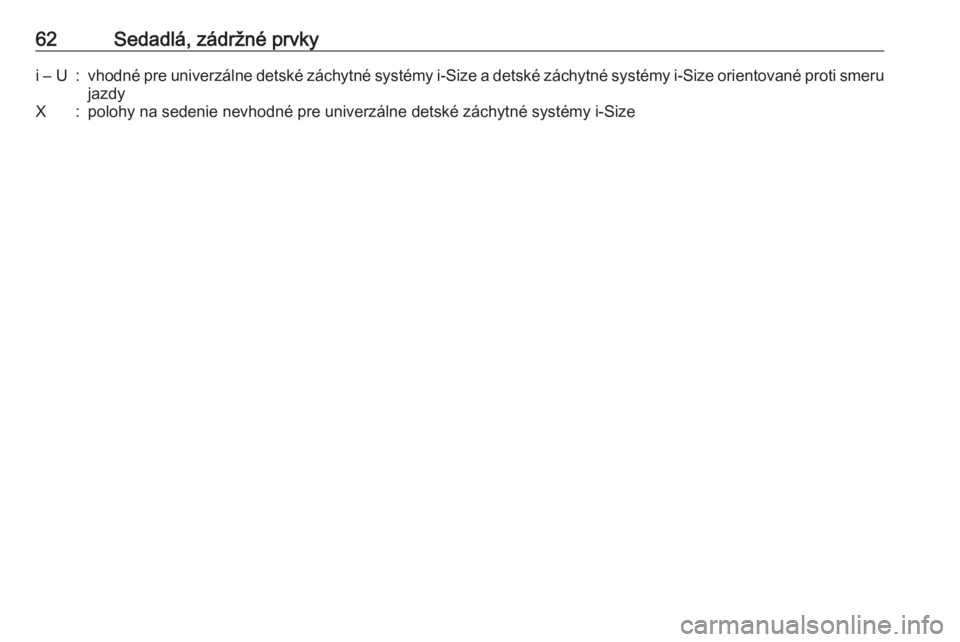 OPEL CROSSLAND X 2018.5  Používateľská príručka (in Slovak) 62Sedadlá, zádržné prvkyi – U:vhodné pre univerzálne detské záchytné systémy i-Size a detské záchytné systémy i-Size orientované proti smerujazdyX:polohy na sedenie nevhodné pre univ