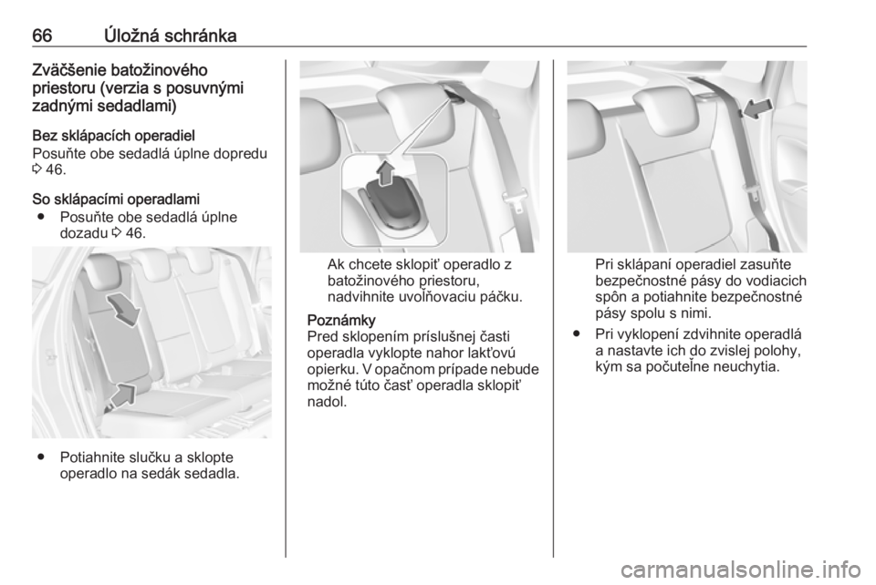 OPEL CROSSLAND X 2018.5  Používateľská príručka (in Slovak) 66Úložná schránkaZväčšenie batožinového
priestoru (verzia s posuvnými
zadnými sedadlami)
Bez sklápacích operadiel
Posuňte obe sedadlá úplne dopredu
3  46.
So sklápacími operadlami �