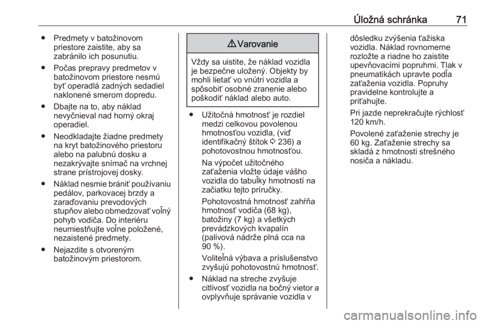 OPEL CROSSLAND X 2018.5  Používateľská príručka (in Slovak) Úložná schránka71● Predmety v batožinovompriestore zaistite, aby sa
zabránilo ich posunutiu.
● Počas prepravy predmetov v batožinovom priestore nesmú
byť operadlá zadných sedadiel
nakl