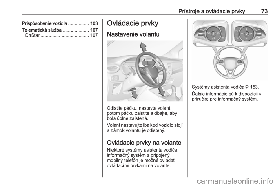 OPEL CROSSLAND X 2018.5  Používateľská príručka (in Slovak) Prístroje a ovládacie prvky73Prispôsobenie vozidla................103
Telematická služba ....................107
OnStar ..................................... 107Ovládacie prvky
Nastavenie volant