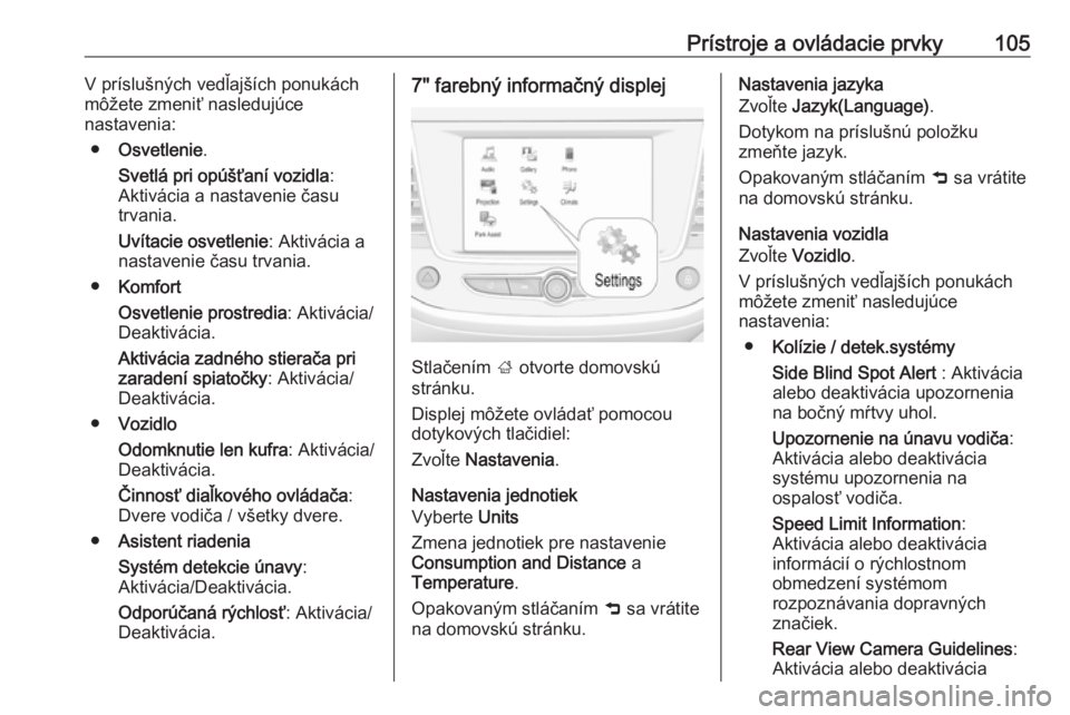 OPEL CROSSLAND X 2019  Používateľská príručka (in Slovak) Prístroje a ovládacie prvky105V príslušných vedľajších ponukách
môžete zmeniť nasledujúce
nastavenia:
● Osvetlenie .
Svetlá pri opúšťaní vozidla :
Aktivácia a nastavenie času
trv