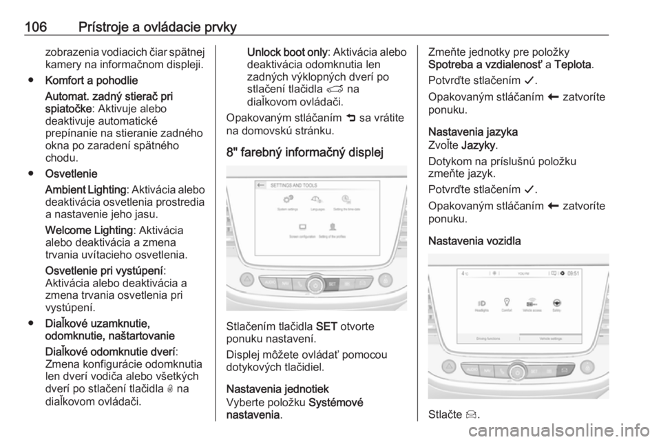 OPEL CROSSLAND X 2019  Používateľská príručka (in Slovak) 106Prístroje a ovládacie prvkyzobrazenia vodiacich čiar spätnej
kamery na informačnom displeji.
● Komfort a pohodlie
Automat. zadný stierač pri
spiatočke : Aktivuje alebo
deaktivuje automati