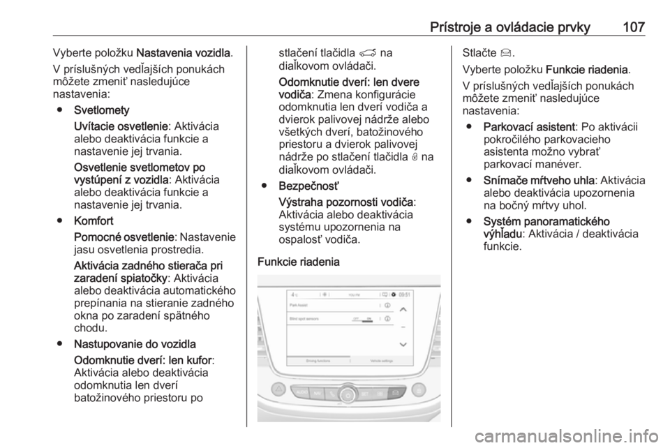 OPEL CROSSLAND X 2019  Používateľská príručka (in Slovak) Prístroje a ovládacie prvky107Vyberte položku Nastavenia vozidla .
V príslušných vedľajších ponukách
môžete zmeniť nasledujúce
nastavenia:
● Svetlomety
Uvítacie osvetlenie : Aktiváci